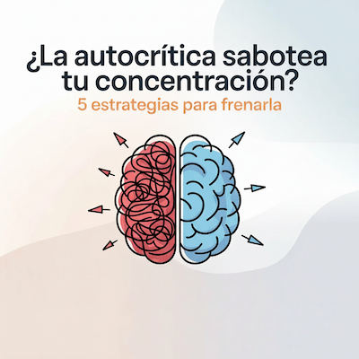 ¿La autocrítica sabotea tu concentración? 5 Estrategias para frenarla