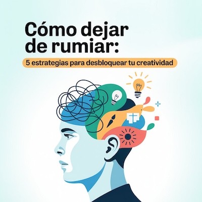 Cómo dejar de rumiar: 5 estrategias para desbloquear tu creatividad