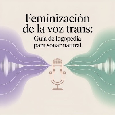 Feminización de la voz trans: Guía de logopedia para sonar natural
