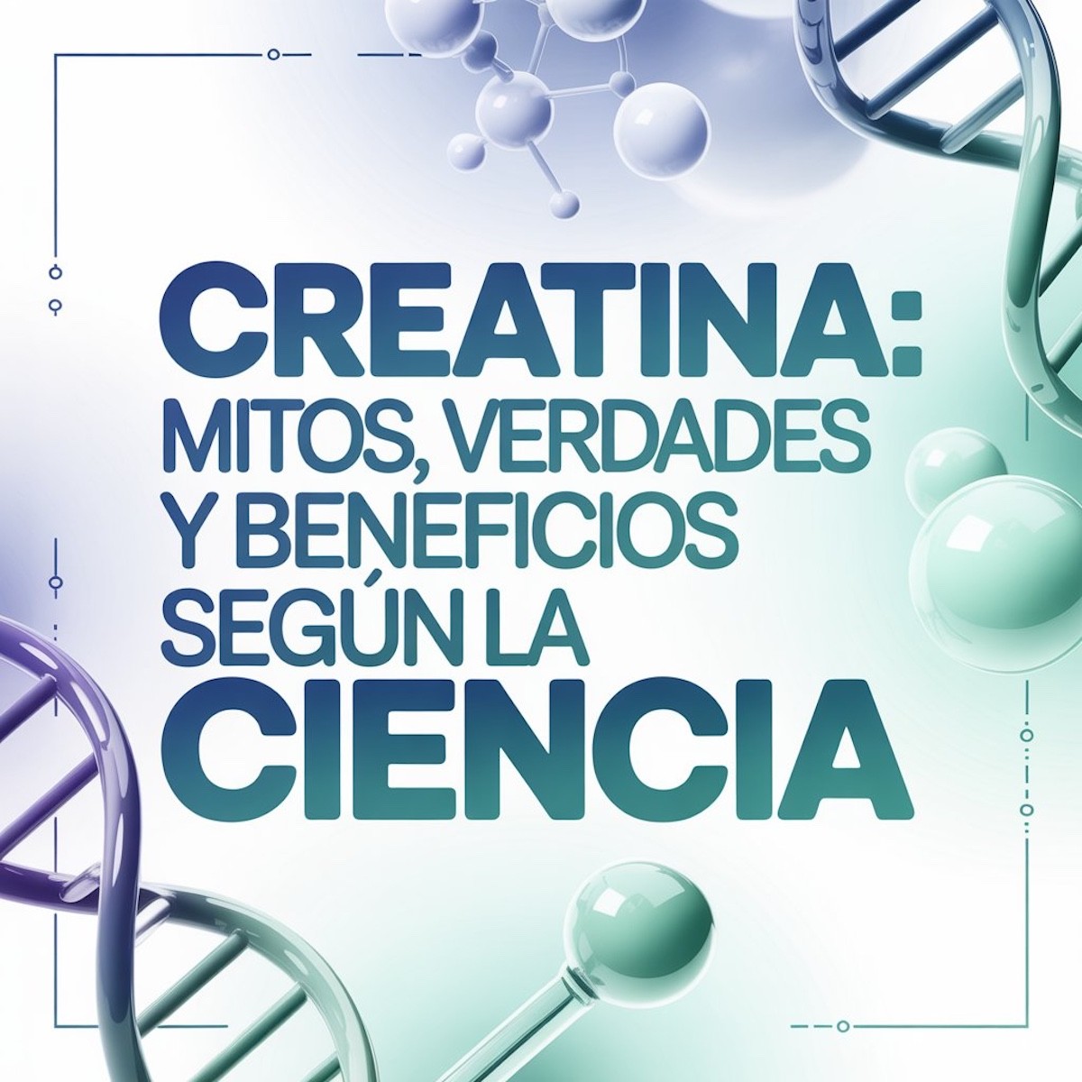 Creatina: Mitos, verdades y beneficios según la ciencia